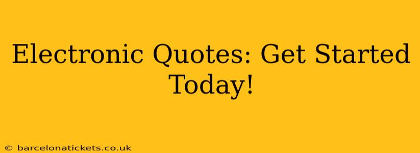 Electronic Quotes: Get Started Today!