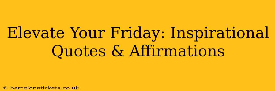 Elevate Your Friday: Inspirational Quotes & Affirmations