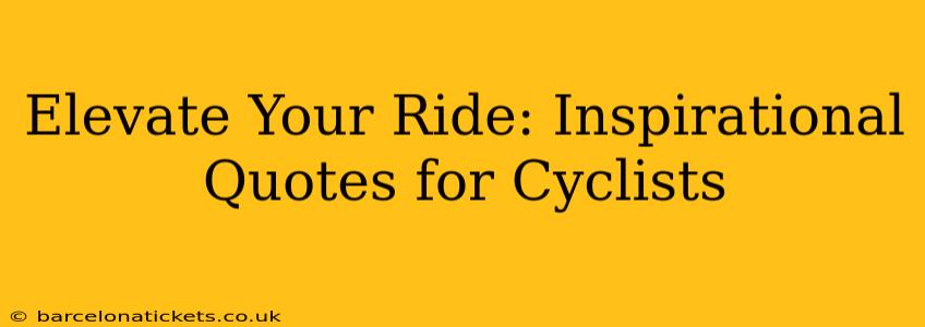Elevate Your Ride: Inspirational Quotes for Cyclists
