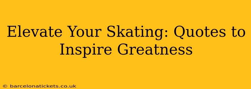 Elevate Your Skating: Quotes to Inspire Greatness