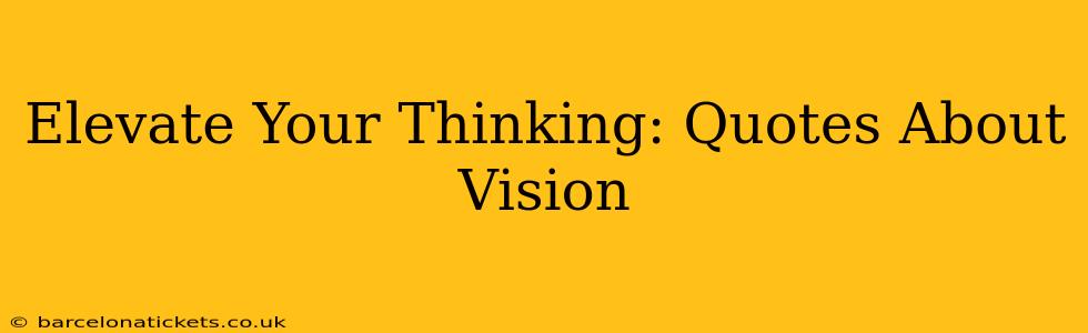 Elevate Your Thinking: Quotes About Vision