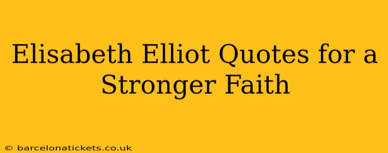 Elisabeth Elliot Quotes for a Stronger Faith