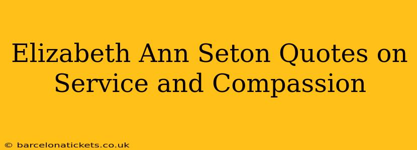 Elizabeth Ann Seton Quotes on Service and Compassion