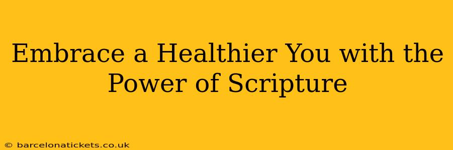 Embrace a Healthier You with the Power of Scripture