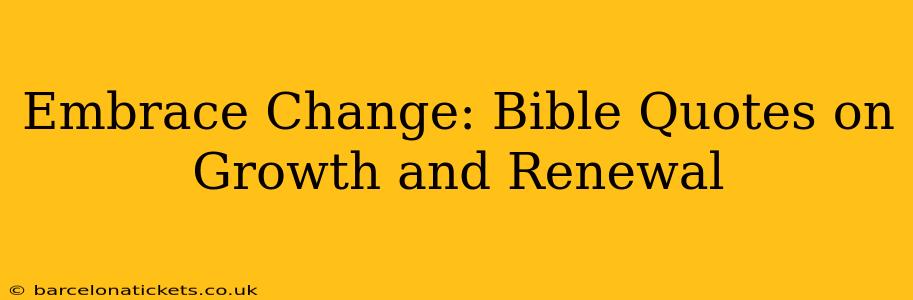 Embrace Change: Bible Quotes on Growth and Renewal