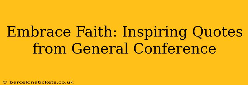 Embrace Faith: Inspiring Quotes from General Conference