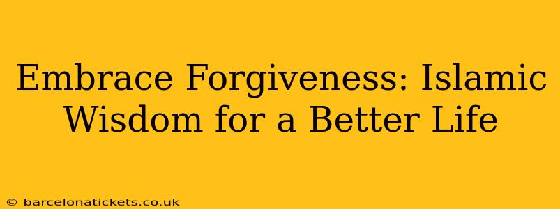 Embrace Forgiveness: Islamic Wisdom for a Better Life