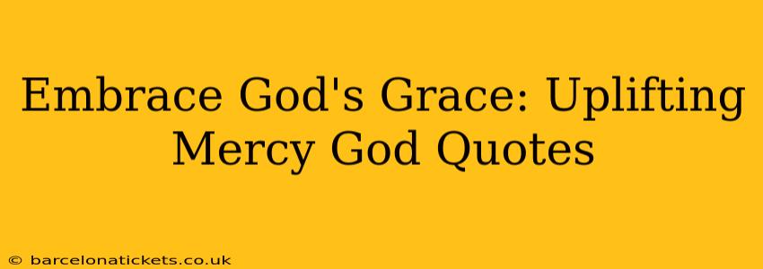 Embrace God's Grace: Uplifting Mercy God Quotes