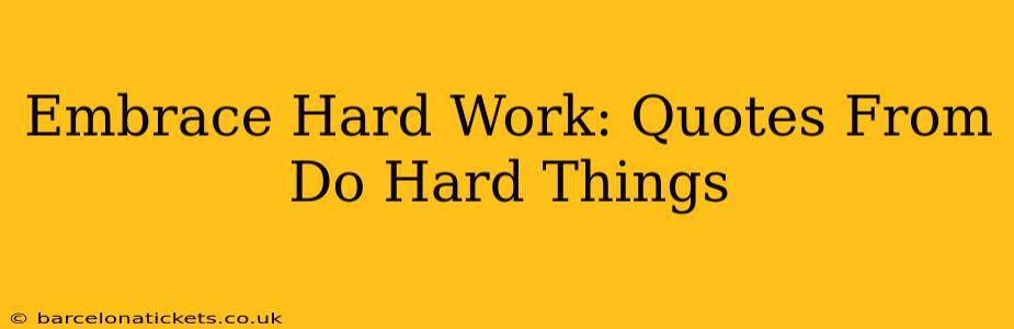 Embrace Hard Work: Quotes From Do Hard Things