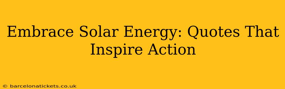 Embrace Solar Energy: Quotes That Inspire Action