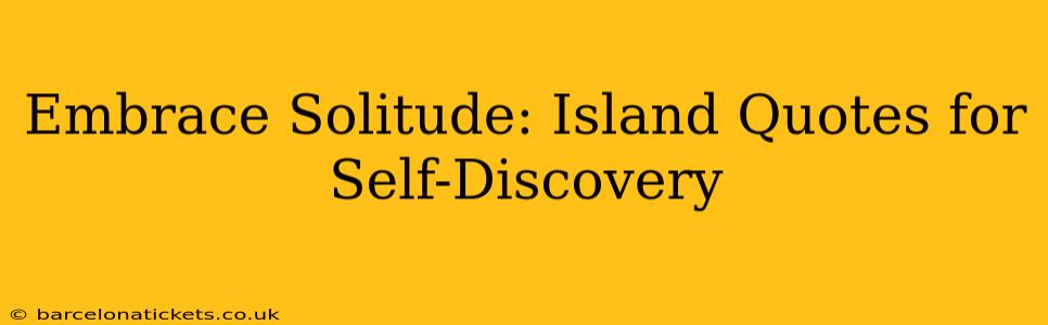 Embrace Solitude: Island Quotes for Self-Discovery