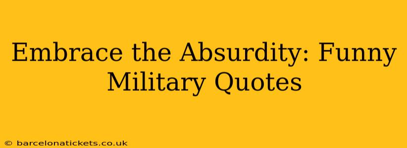 Embrace the Absurdity: Funny Military Quotes