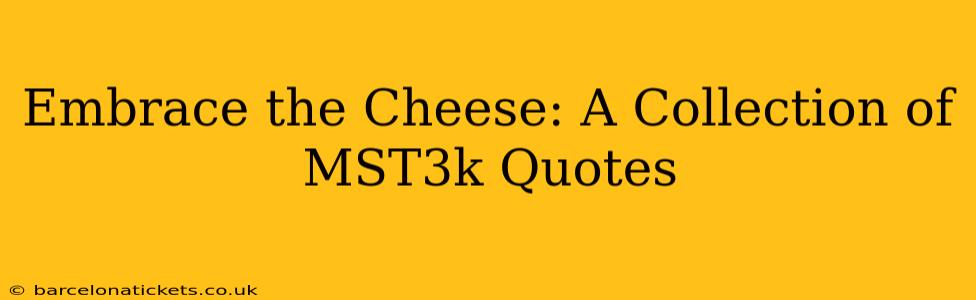 Embrace the Cheese: A Collection of MST3k Quotes