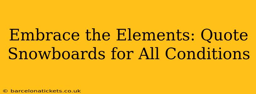 Embrace the Elements: Quote Snowboards for All Conditions