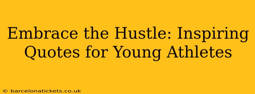 Embrace the Hustle: Inspiring Quotes for Young Athletes