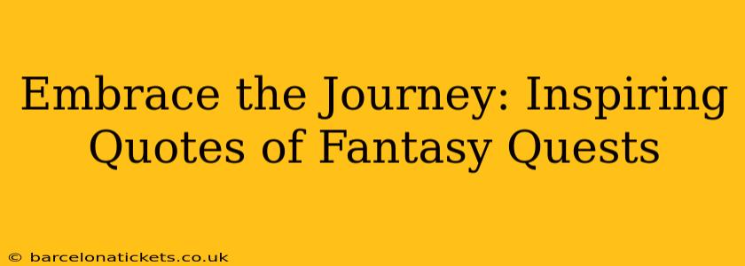 Embrace the Journey: Inspiring Quotes of Fantasy Quests