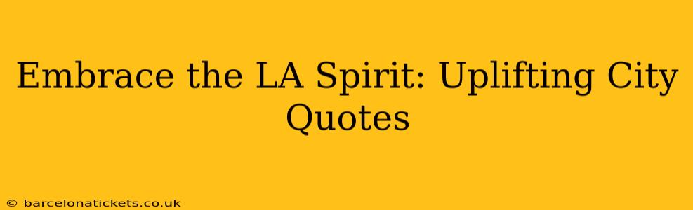 Embrace the LA Spirit: Uplifting City Quotes