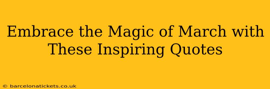 Embrace the Magic of March with These Inspiring Quotes