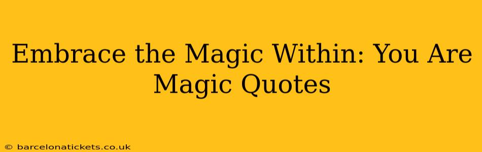 Embrace the Magic Within: You Are Magic Quotes