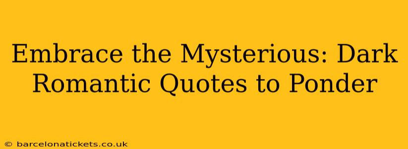 Embrace the Mysterious: Dark Romantic Quotes to Ponder