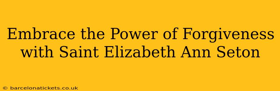 Embrace the Power of Forgiveness with Saint Elizabeth Ann Seton