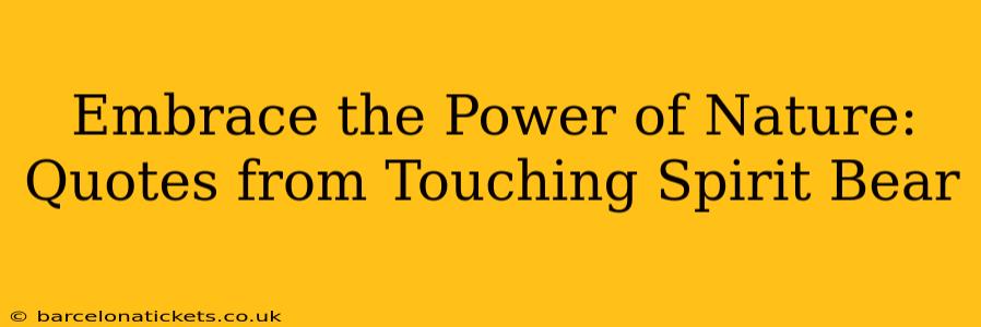 Embrace the Power of Nature: Quotes from Touching Spirit Bear