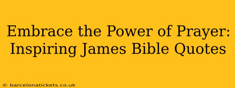 Embrace the Power of Prayer: Inspiring James Bible Quotes