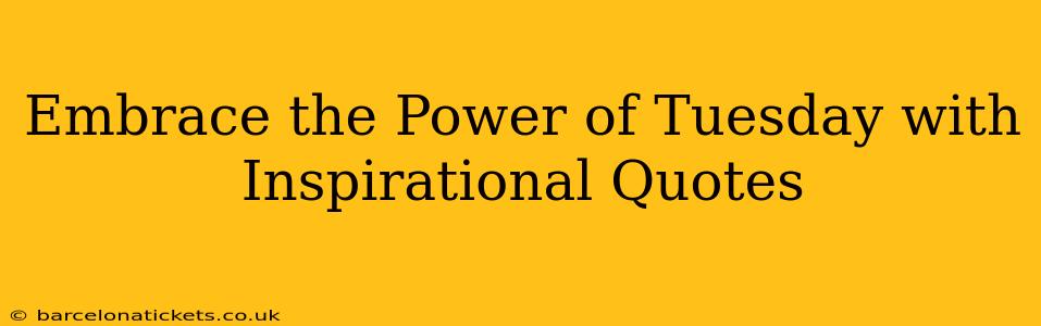 Embrace the Power of Tuesday with Inspirational Quotes