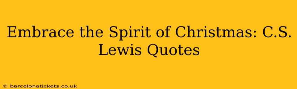 Embrace the Spirit of Christmas: C.S. Lewis Quotes