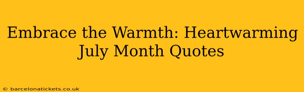 Embrace the Warmth: Heartwarming July Month Quotes