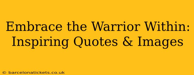 Embrace the Warrior Within: Inspiring Quotes & Images