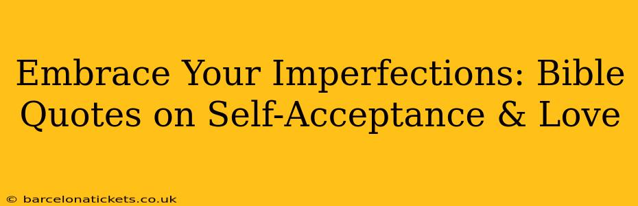Embrace Your Imperfections: Bible Quotes on Self-Acceptance & Love