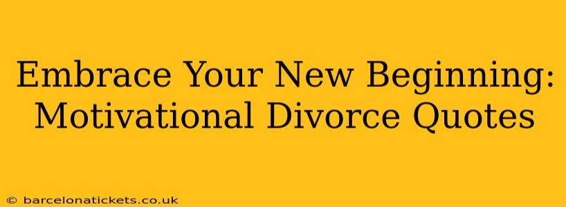 Embrace Your New Beginning: Motivational Divorce Quotes
