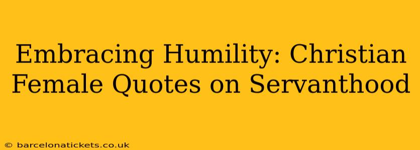 Embracing Humility: Christian Female Quotes on Servanthood