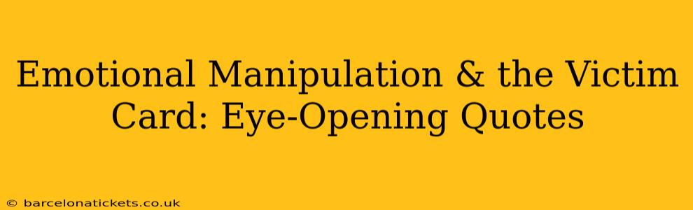 Emotional Manipulation & the Victim Card: Eye-Opening Quotes