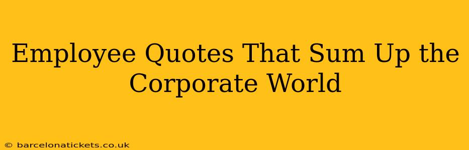 Employee Quotes That Sum Up the Corporate World
