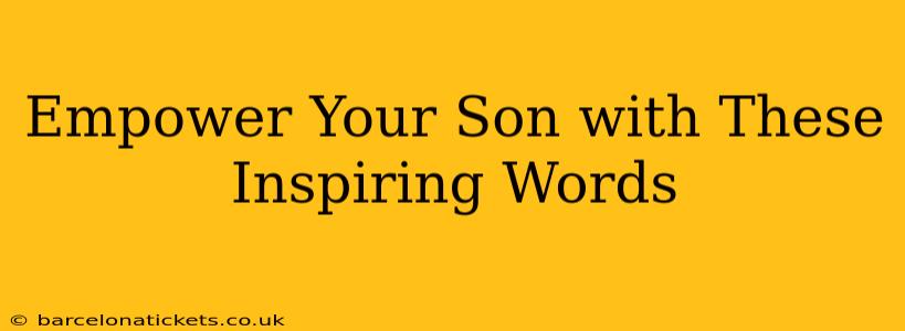 Empower Your Son with These Inspiring Words