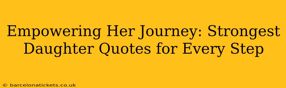 Empowering Her Journey: Strongest Daughter Quotes for Every Step