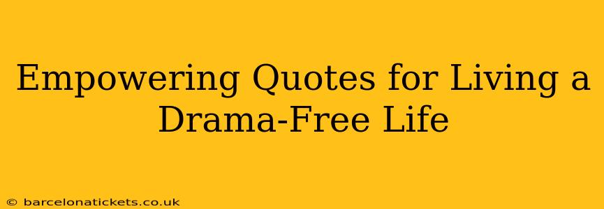 Empowering Quotes for Living a Drama-Free Life
