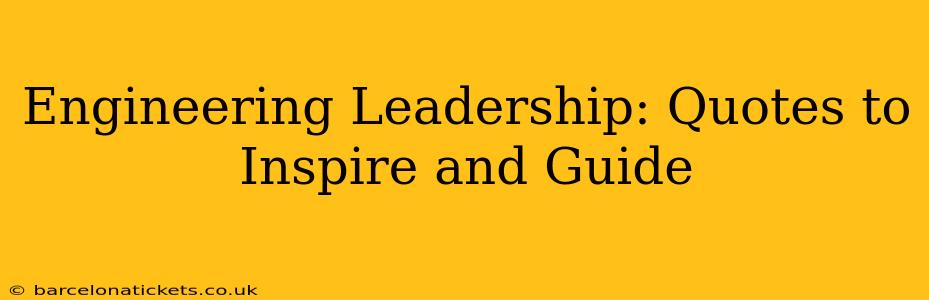 Engineering Leadership: Quotes to Inspire and Guide