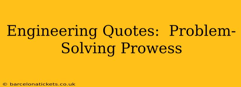 Engineering Quotes:  Problem-Solving Prowess