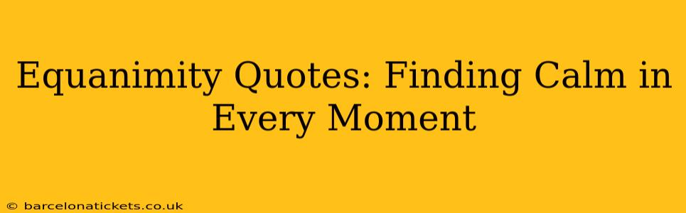 Equanimity Quotes: Finding Calm in Every Moment