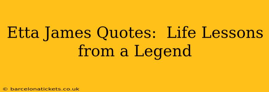 Etta James Quotes:  Life Lessons from a Legend