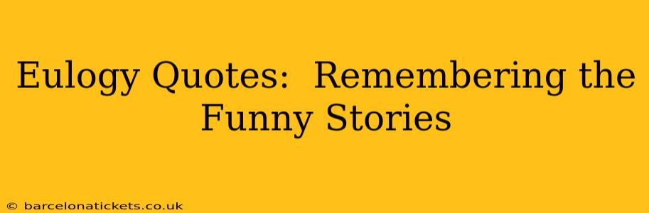 Eulogy Quotes:  Remembering the Funny Stories