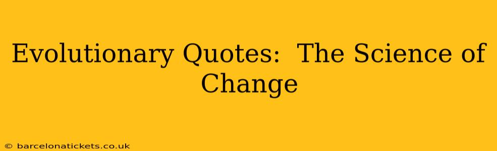 Evolutionary Quotes:  The Science of Change