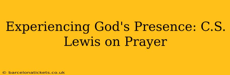 Experiencing God's Presence: C.S. Lewis on Prayer
