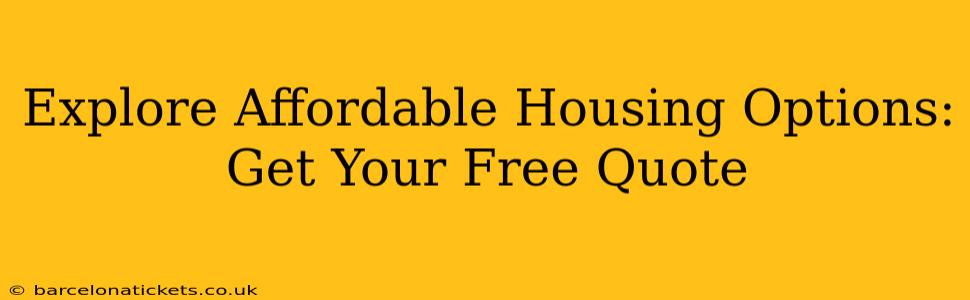 Explore Affordable Housing Options: Get Your Free Quote