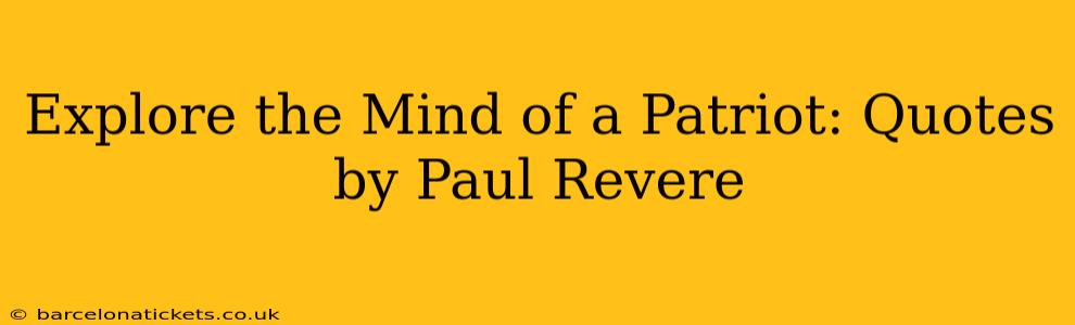Explore the Mind of a Patriot: Quotes by Paul Revere
