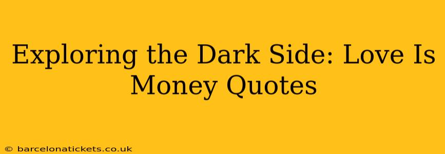 Exploring the Dark Side: Love Is Money Quotes