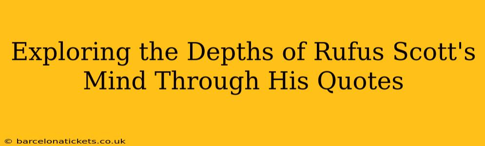 Exploring the Depths of Rufus Scott's Mind Through His Quotes